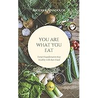 YOU ARE WHAT YOU EAT: Forget Supplements Stay Healthy with Raw Food YOU ARE WHAT YOU EAT: Forget Supplements Stay Healthy with Raw Food Kindle Paperback