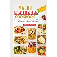 Macro Meal Prep Cookbook: Muscle Up, Slim Down, Feel Great with Delicious Macro Recipes for a Healthier You. Macro Meal Prep Cookbook: Muscle Up, Slim Down, Feel Great with Delicious Macro Recipes for a Healthier You. Kindle Paperback