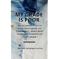 My grade is poor: The ultimate guide to excellence grade. (12-step secret) - what most excellent students do to get Grade 1 My grade is poor: The ultimate guide to excellence grade. (12-step secret) - what most excellent students do to get Grade 1 Kindle Paperback