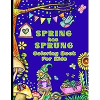 Spring Has Sprung: Coloring Book For Kids Spring Has Sprung: Coloring Book For Kids Paperback