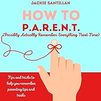 How to P.A.R.E.N.T. (Possibly Actually Remember Everything Next Time): Tips and Tricks to Help You Remember Parenting Tips and Tricks How to P.A.R.E.N.T. (Possibly Actually Remember Everything Next Time): Tips and Tricks to Help You Remember Parenting Tips and Tricks Audible Audiobook Paperback Kindle