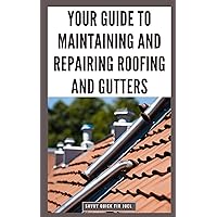 Your Guide to Maintaining and Repairing Roofing and Gutters: DIY Instructions for Fixing Shingles, Leaks, Clearing Clogs and Preventing Costly Home Water Damage Your Guide to Maintaining and Repairing Roofing and Gutters: DIY Instructions for Fixing Shingles, Leaks, Clearing Clogs and Preventing Costly Home Water Damage Kindle Paperback