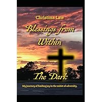 Blessings From Within The Dark: My journey of Finding Joy in the Midst of Adversity. Blessings From Within The Dark: My journey of Finding Joy in the Midst of Adversity. Paperback Kindle Hardcover