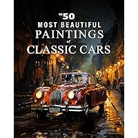 The 50 Most Beautiful Paintings of Classic Cars: A full color art book for kids or seniors with alzheimer's or dementia (The 
