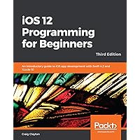 iOS 12 Programming for Beginners: An introductory guide to iOS app development with Swift 4.2 and Xcode 10, 3rd Edition iOS 12 Programming for Beginners: An introductory guide to iOS app development with Swift 4.2 and Xcode 10, 3rd Edition Kindle Paperback