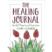 The Healing Journal: Guided Prompts and Inspiration for Life with Illness The Healing Journal: Guided Prompts and Inspiration for Life with Illness Flexibound Kindle