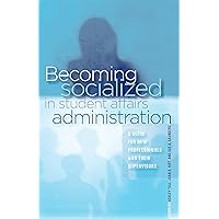 Becoming Socialized in Student Affairs Administration: A Guide for New Professionals and Their Supervisors Becoming Socialized in Student Affairs Administration: A Guide for New Professionals and Their Supervisors Kindle Hardcover Paperback