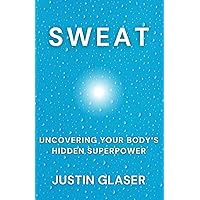 Sweat: Uncovering Your Body's Hidden Superpower Sweat: Uncovering Your Body's Hidden Superpower Paperback Kindle Hardcover