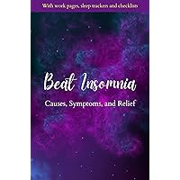 Beat Insomnia Causes, Symptoms and Relief: Beat Insomnia Causes, Symptoms and Relief Beat Insomnia Causes, Symptoms and Relief: Beat Insomnia Causes, Symptoms and Relief Kindle Paperback