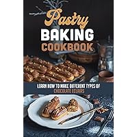Pastry Baking Cookbook: Learn How To Make Different Types Of Chocolate Eclairs