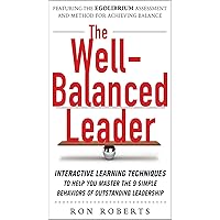 The Well-Balanced Leader: Interactive Learning Techniques to Help You Master the 9 Simple Behaviors of Outstanding Leadership The Well-Balanced Leader: Interactive Learning Techniques to Help You Master the 9 Simple Behaviors of Outstanding Leadership Kindle Hardcover