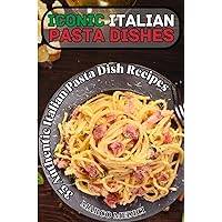 Iconic Italian Pasta Dishes Cookbook: 35 Authentic Italian Pasta Dish Recipes Iconic Italian Pasta Dishes Cookbook: 35 Authentic Italian Pasta Dish Recipes Paperback Kindle