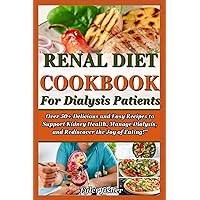 RENAL DIET COOKBOOK FOR DIALYSIS PATIENTS: Over 50+ Delicious and Easy Recipes to Support Kidney Health, Manage Dialysis, and Rediscover the Joy of Eating RENAL DIET COOKBOOK FOR DIALYSIS PATIENTS: Over 50+ Delicious and Easy Recipes to Support Kidney Health, Manage Dialysis, and Rediscover the Joy of Eating Paperback Kindle