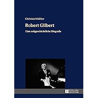 Robert Gilbert: Eine zeitgeschichtliche Biografie (German Edition) Robert Gilbert: Eine zeitgeschichtliche Biografie (German Edition) Kindle Hardcover