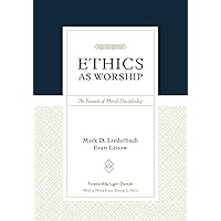 Ethics as Worship: The Pursuit of Moral Discipleship Ethics as Worship: The Pursuit of Moral Discipleship Hardcover Kindle