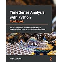 Time Series Analysis with Python Cookbook: Practical recipes for exploratory data analysis, data preparation, forecasting, and model evaluation