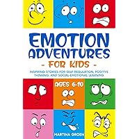 Emotion Adventures for Kids (ages 6-10): Inspiring Stories for Self-Regulation, Positive Thinking, and Social-Emotional Learning