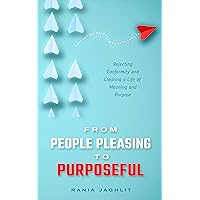 From People Pleasing to Purposeful: Rejecting Conformity and Creating a Life of Meaning and Purpose From People Pleasing to Purposeful: Rejecting Conformity and Creating a Life of Meaning and Purpose Kindle Paperback