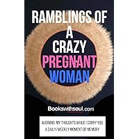Ramblings of a Crazy Pregnant Woman: My thoughts while I carry you: A daily/weekly moment or memory (Pregnancy Journals) Ramblings of a Crazy Pregnant Woman: My thoughts while I carry you: A daily/weekly moment or memory (Pregnancy Journals) Paperback