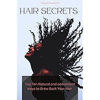 Hair Secrets: Top ten natural and convenient ways to grow back your hair : Quick and easy Natural remedies for hair loss