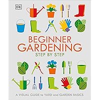 Beginner Gardening Step by Step: A Visual Guide to Yard and Garden Basics Beginner Gardening Step by Step: A Visual Guide to Yard and Garden Basics Kindle Paperback