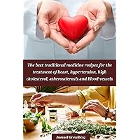 The best traditional medicine recipes for the treatment of heart, hypertension, high cholesterol, atherosclerosis and blood vessels The best traditional medicine recipes for the treatment of heart, hypertension, high cholesterol, atherosclerosis and blood vessels Kindle