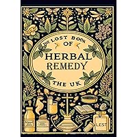 Lost Book of Herbal Remedy for Beginners in the UK: Medicinal Herbs and Wild Plants Book For Britain and Ireland