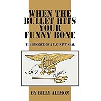 When the Bullet Hits Your Funny Bone: The Essence of A U.S. Navy Seal When the Bullet Hits Your Funny Bone: The Essence of A U.S. Navy Seal Paperback