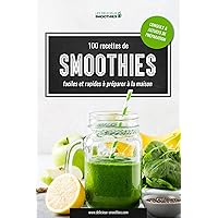 100 recettes de smoothies faciles et rapides à préparer à la maison (French Edition)