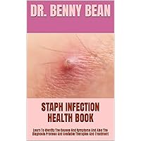 STAPH INFECTION HEALTH BOOK : Learn To Identify The Causes And Symptoms And Also The Diagnosis Process And Available Therapies And Treatment STAPH INFECTION HEALTH BOOK : Learn To Identify The Causes And Symptoms And Also The Diagnosis Process And Available Therapies And Treatment Kindle Paperback