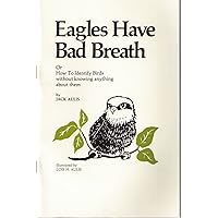 Eagles have bad breath: Or, How to identify birds without knowing anything about them Eagles have bad breath: Or, How to identify birds without knowing anything about them Paperback