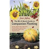 The Mix & Match Guide to Companion Planting: An Easy, Organic Way to Deter Pests, Prevent Disease, Improve Flavor, and Increase Yields in Your Vegetable Garden The Mix & Match Guide to Companion Planting: An Easy, Organic Way to Deter Pests, Prevent Disease, Improve Flavor, and Increase Yields in Your Vegetable Garden Spiral-bound