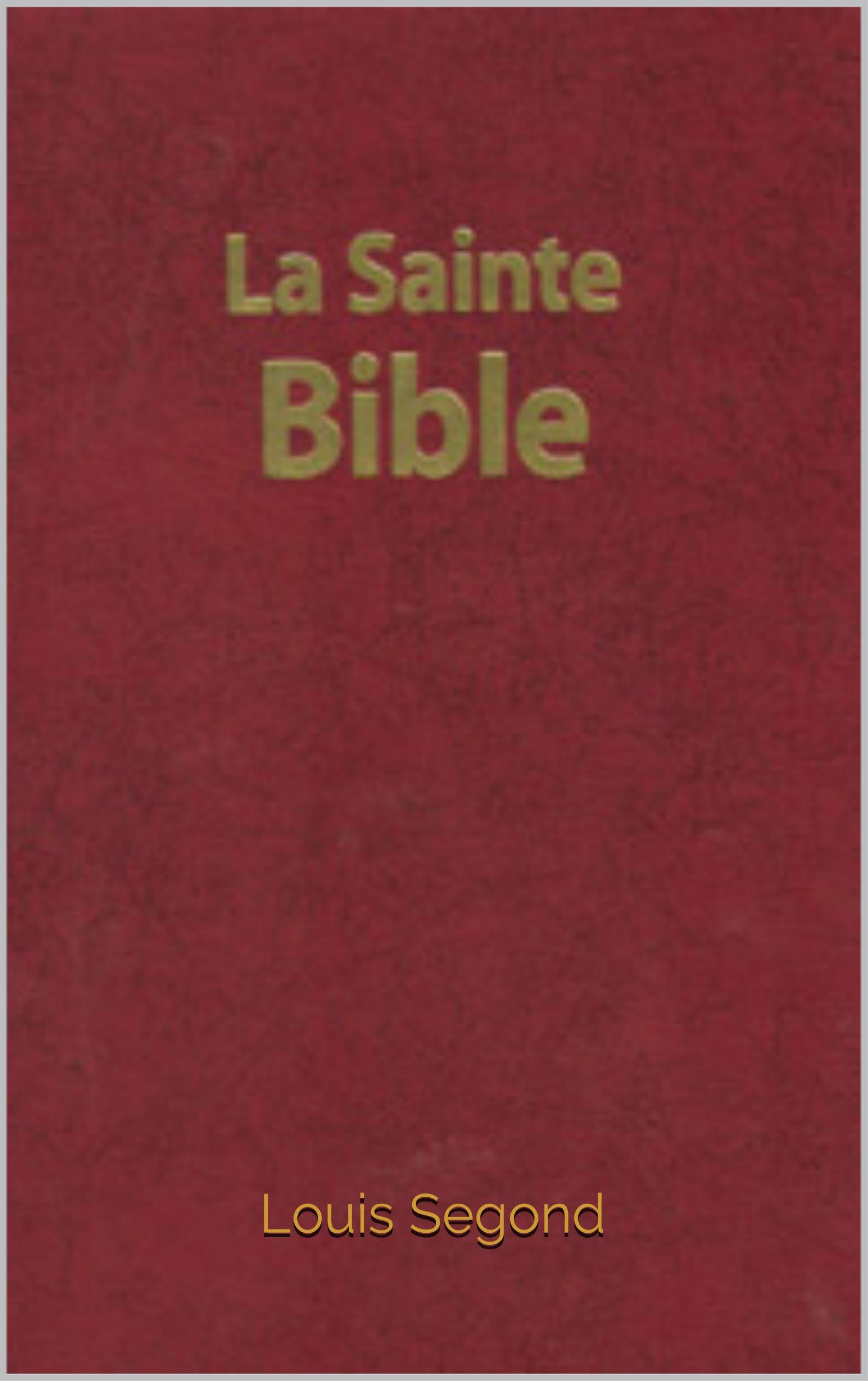 La Bible (La Sainte Bible - Ancien et Nouveau Testament, Louis Segond 1910) (French Edition)