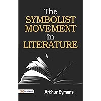 The Symbolist Movement in Literature: Arthur Symons Examines Literary Symbolism The Symbolist Movement in Literature: Arthur Symons Examines Literary Symbolism Kindle Mass Market Paperback Hardcover Paperback MP3 CD Library Binding