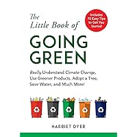 The Little Book of Going Green: Really Understand Climate Change, Use Greener Products, Adopt a Tree, Save Water, and Much More!