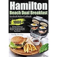 Hamilton Beach Dual Breakfast Sandwich Maker Cookbook: 1000-Day Easy and Delicious Sandwich, Omelet and Burger Recipes | Healthy Cooking for Busy People. Hamilton Beach Dual Breakfast Sandwich Maker Cookbook: 1000-Day Easy and Delicious Sandwich, Omelet and Burger Recipes | Healthy Cooking for Busy People. Paperback Kindle