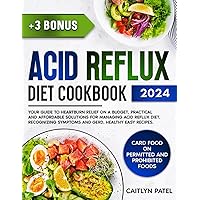 Acid Reflux Diet Cookbook: Your Guide to Heartburn Relief on a Budget, Practical And Affordable Solutions For Managing Acid Reflux Diet, Recognizing Symptoms And GERD, Healthy Easy Recipes.