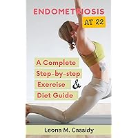 ENDOMETRIOSIS AT 22: A Complete step-by-step Real-life exercises, fitness, and diets guide for women with pelvic, fertility pain, stress, mental health, and lifestyle management ENDOMETRIOSIS AT 22: A Complete step-by-step Real-life exercises, fitness, and diets guide for women with pelvic, fertility pain, stress, mental health, and lifestyle management Kindle Hardcover Paperback