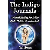 The Indigo Journals: Spiritual Healing For Indigo Adults & Other Feminine Souls The Indigo Journals: Spiritual Healing For Indigo Adults & Other Feminine Souls Paperback Kindle