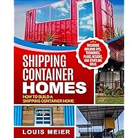 Shipping Container Homes: How to Build a Shipping Container Home - Including Building Tips, Techniques, Plans, Designs, and Startling Ideas Shipping Container Homes: How to Build a Shipping Container Home - Including Building Tips, Techniques, Plans, Designs, and Startling Ideas Paperback Kindle Hardcover