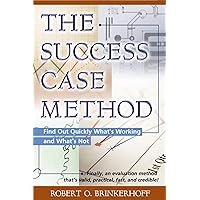 The Success Case Method: Find Out Quickly What's Working and What's Not The Success Case Method: Find Out Quickly What's Working and What's Not Paperback Kindle