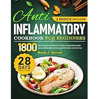 Anti-Inflammatory Cookbook for Beginners: 1800 Days Delicious Anti Inflammatory Diet Recipes to Boost Immunity, Reduce Chronic Pain and Achieve Optimal Health with No-Hassle 28 Day Meal Plan Anti-Inflammatory Cookbook for Beginners: 1800 Days Delicious Anti Inflammatory Diet Recipes to Boost Immunity, Reduce Chronic Pain and Achieve Optimal Health with No-Hassle 28 Day Meal Plan Paperback Kindle