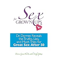 Sex for Grownups: Dr. Dorree Reveals the Truths, Lies, and Must-Tries for Great Sex After 50 Sex for Grownups: Dr. Dorree Reveals the Truths, Lies, and Must-Tries for Great Sex After 50 Paperback