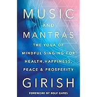 Music and Mantras: The Yoga of Mindful Singing for Health, Happiness, Peace & Prosperity Music and Mantras: The Yoga of Mindful Singing for Health, Happiness, Peace & Prosperity Hardcover Kindle