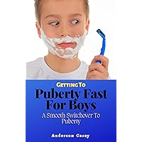 Getting To Puberty Fast For Boys: A Smooth Switchover To Puberty: How to Deal With Puberty