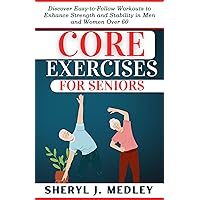 CORE EXERCISES FOR SENIORS : Discover Easy-to-Follow Workouts to Enhance Strength and Stability in Men and Women Over 60 CORE EXERCISES FOR SENIORS : Discover Easy-to-Follow Workouts to Enhance Strength and Stability in Men and Women Over 60 Kindle Paperback