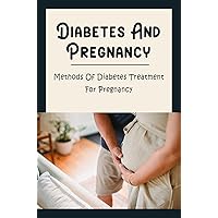 Diabetes And Pregnancy: Methods Of Diabetes Treatment For Pregnancy