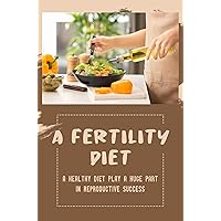 A Fertility Diet: A Healthy Diet Play A Huge Part In Reproductive Success