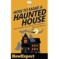 How To Make a Haunted House: Your Step By Step Guide To Making a Haunted House