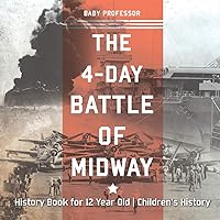 The 4-Day Battle of Midway - History Book for 12 Year Old Children's History The 4-Day Battle of Midway - History Book for 12 Year Old Children's History Paperback Kindle Audible Audiobook